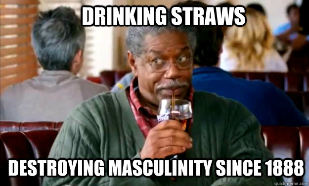 Drinking Straws Destroying Masculinity since 1888 - Drinking Straws Destroying Masculinity since 1888  Drinking Straws