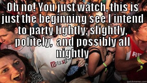 OH NO! YOU JUST WATCH, THIS IS JUST THE BEGINNING SEE I INTEND TO PARTY LIGHTLY, SLIGHTLY, POLITELY,  AND POSSIBLY ALL NIGHTLY  Sudden Clarity Clarence