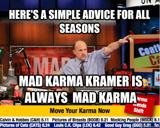 Here's a simple advice for all seasons Mad karma kramer is always  mad karma - Here's a simple advice for all seasons Mad karma kramer is always  mad karma  Mad Karma with Jim Cramer