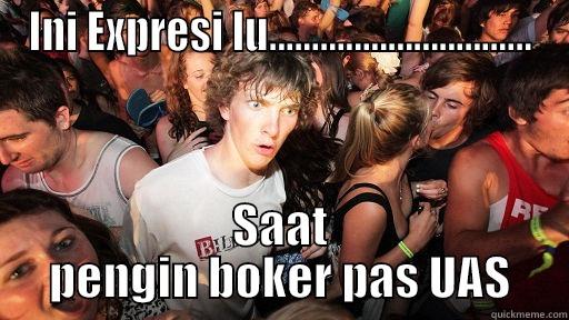 INI EXPRESI LU............................... SAAT PENGIN BOKER PAS UAS Sudden Clarity Clarence