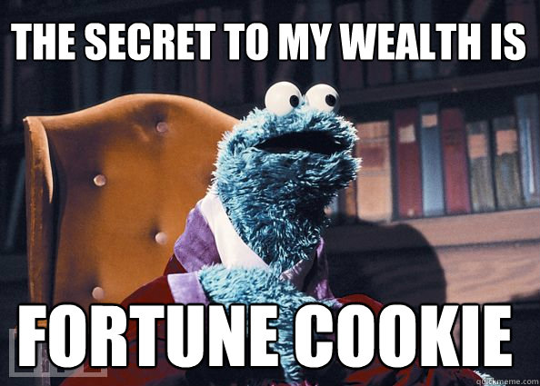 the secret to my wealth is fortune cookie  Cookie Monster