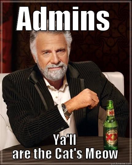 ADMINS YA'LL ARE THE CAT'S MEOW The Most Interesting Man In The World