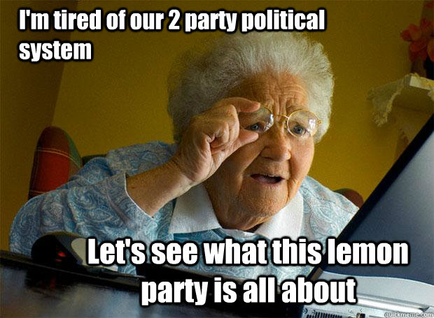 I'm tired of our 2 party political system Let's see what this lemon party is all about  Grandma finds the Internet