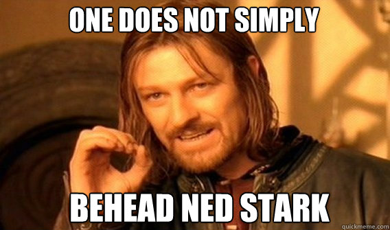 One does not simply behead ned stark  Boromir