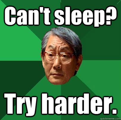Can't sleep? Try harder. - Can't sleep? Try harder.  High Expectations Asian Father