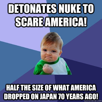 Detonates Nuke to scare america! Half the size of what america dropped on japan 70 years ago!  Success Kid