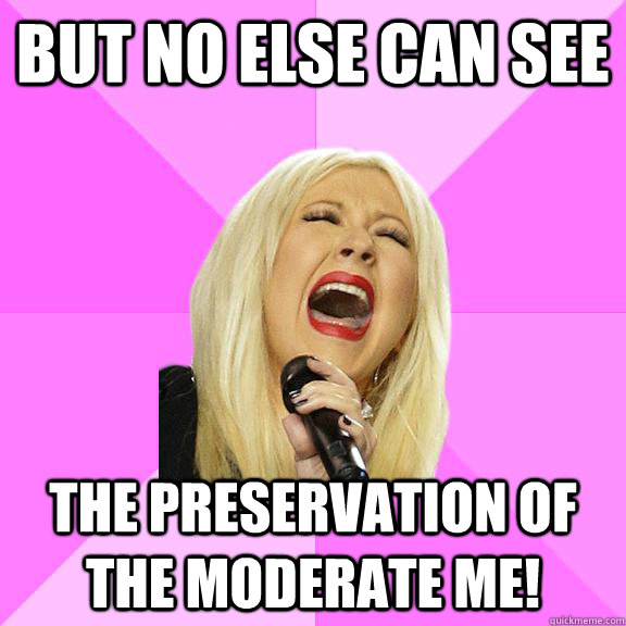 But no else can see the preservation of the moderate me!  Wrong Lyrics Christina