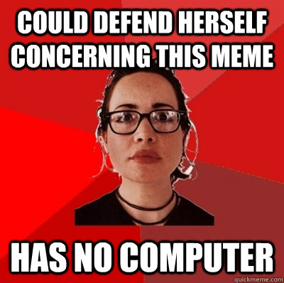 COULD DEFEND HERSELF CONCERNING THIS MEME HAS NO COMPUTER  Liberal Douche Garofalo