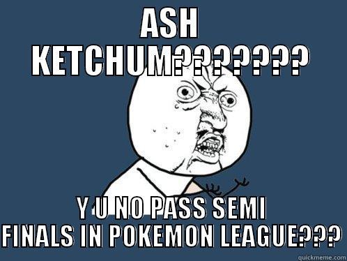 ASH KETCHUM??????? Y U NO PASS SEMI FINALS IN POKEMON LEAGUE??? Y U No