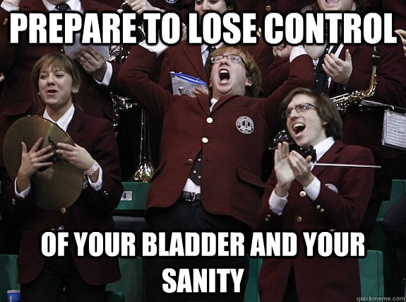 Prepare to lose control of your bladder and your sanity - Prepare to lose control of your bladder and your sanity  Overly Ecstatic Harvard Band KId