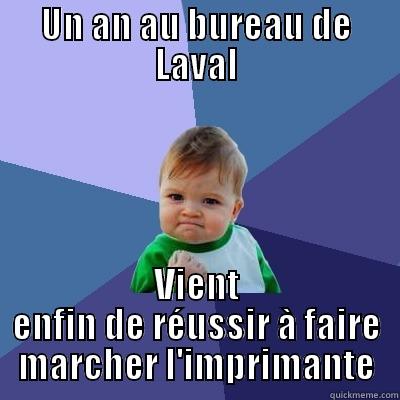 UN AN AU BUREAU DE LAVAL VIENT ENFIN DE RÉUSSIR À FAIRE MARCHER L'IMPRIMANTE Success Kid