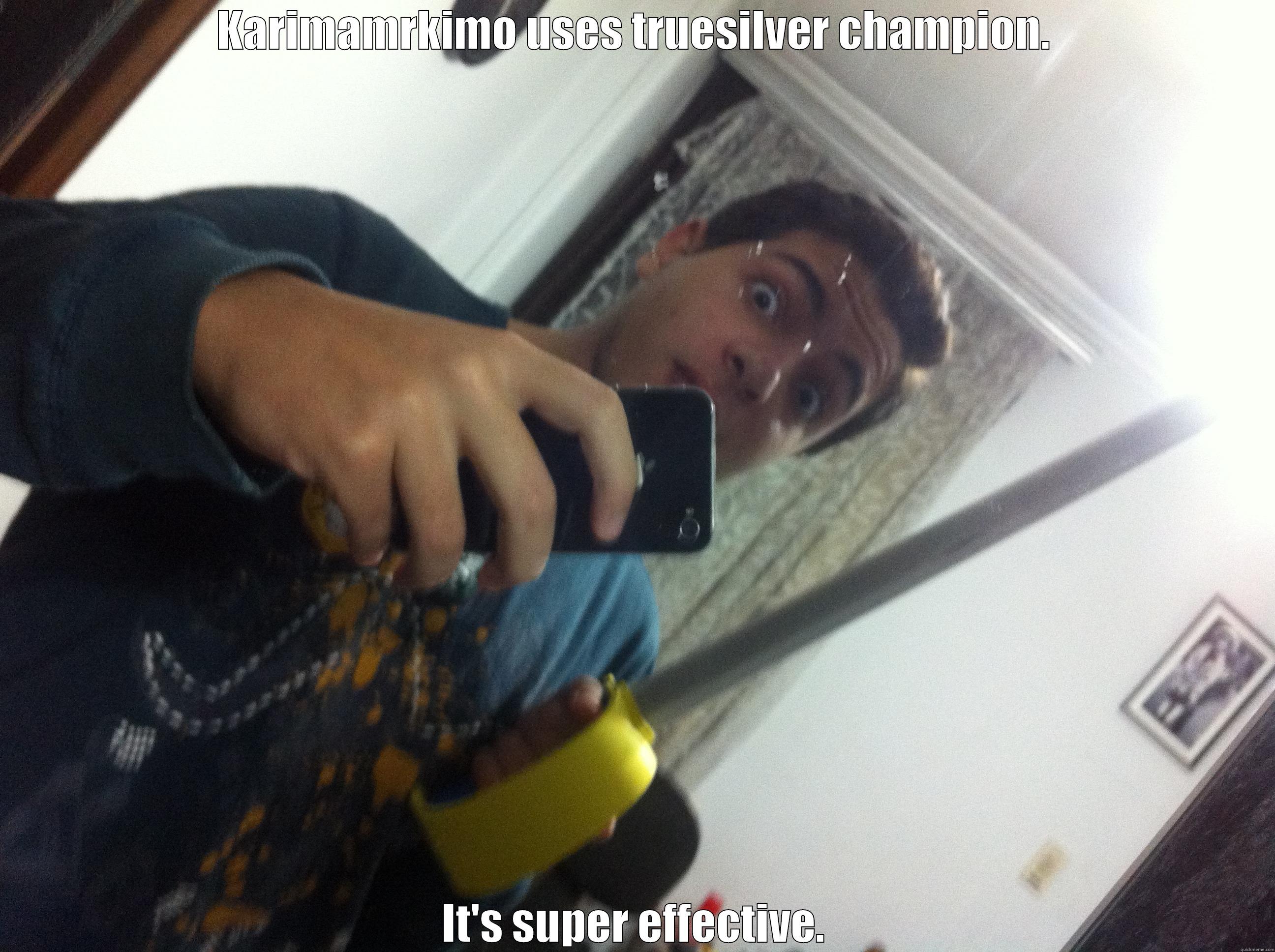 KARIMAMRKIMO USES TRUESILVER CHAMPION. IT'S SUPER EFFECTIVE. Misc