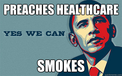 preaches healthcare smokes  Scumbag Obama