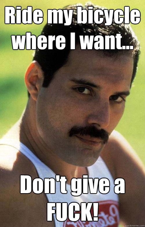 Ride my bicycle where I want... Don't give a FUCK!  bicycle