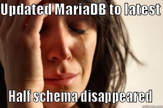 UPDATED MARIADB TO LATEST  HALF SCHEMA DISAPPEARED First World Problems
