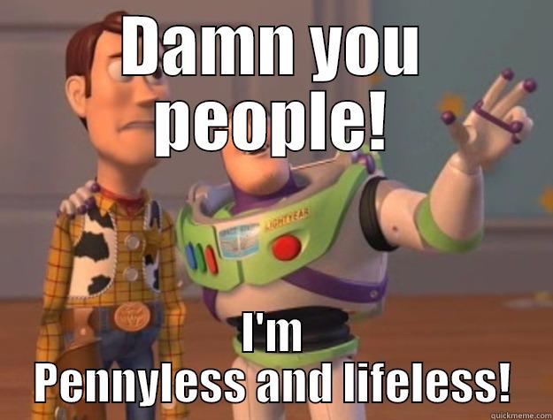 DAMN YOU PEOPLE! I'M PENNYLESS AND LIFELESS! Toy Story