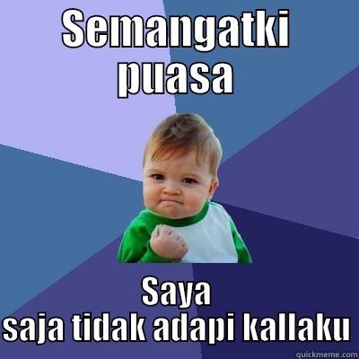 SEMANGATKI PUASA SAYA SAJA TIDAK ADAPI KALLAKU Success Kid