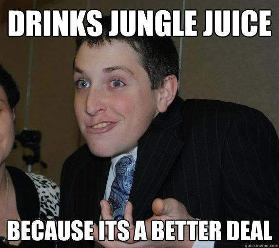 Drinks jungle juice Because its a better deal  Ari Gold