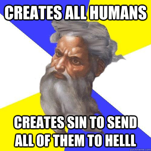 creates all humans creates sin to send all of them to helll  Advice God