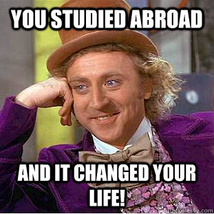 You studied abroad And it changed your life!  Creepy Wonka