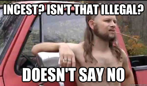 Incest? Isn't that Illegal? Doesn't say no  Almost Politically Correct Redneck
