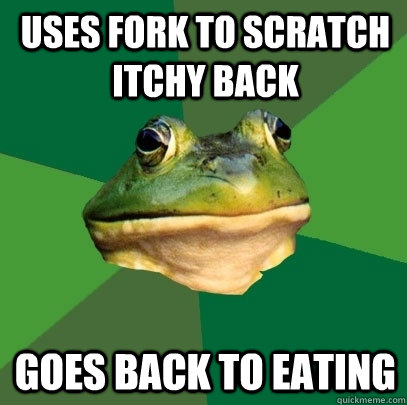 Uses fork to scratch itchy back Goes back to eating   Foul Bachelor Frog