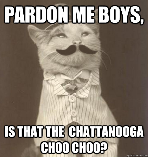 Pardon me boys, is that the  chattanooga choo choo?  Original Business Cat