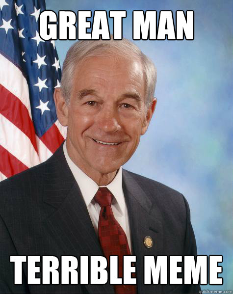 great man terrible meme  Ron Paul
