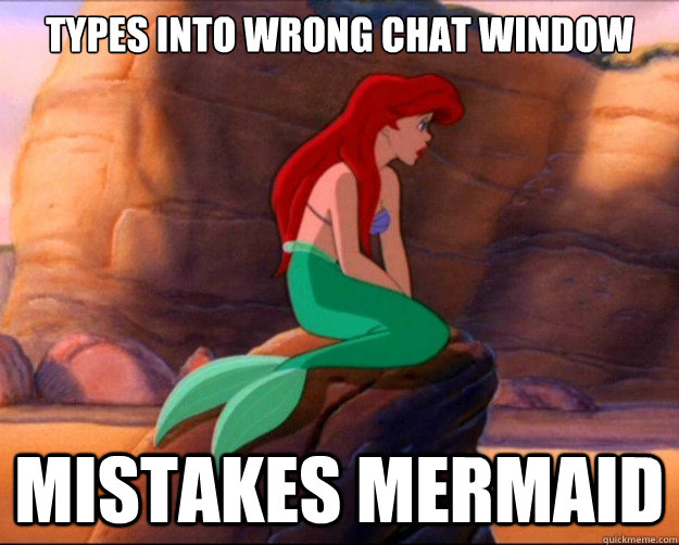 types into wrong chat window Mistakes mermaid  