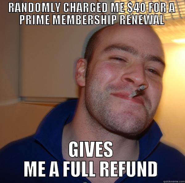 RANDOMLY CHARGED ME $40 FOR A PRIME MEMBERSHIP RENEWAL GIVES ME A FULL REFUND Good Guy Greg 