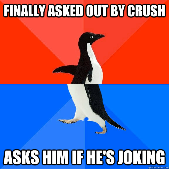 finally asked out by crush asks him if he's joking  Socially Awesome Awkward Penguin
