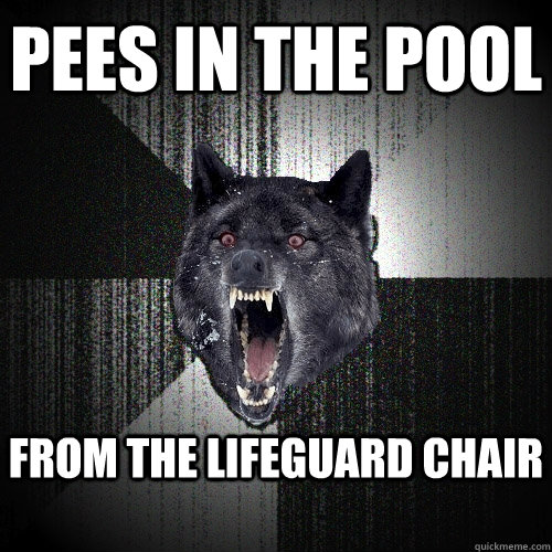 Pees in the pool from the lifeguard chair  Insanity Wolf