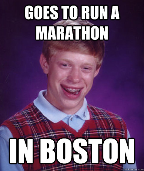 Goes to run a marathon In Boston  - Goes to run a marathon In Boston   Bad Luck Brian