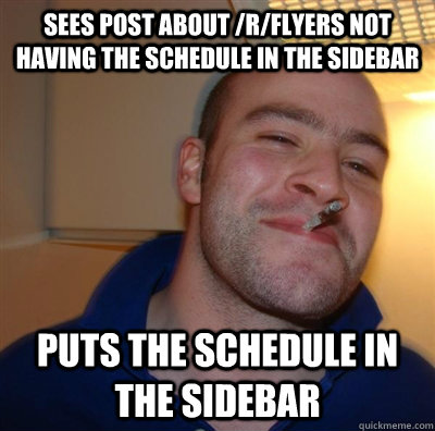 sees post about /r/flyers not having the schedule in the sidebar puts the schedule in the sidebar  GGG plays SC