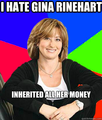 I hate Gina Rinehart Inherited all her money


 - I hate Gina Rinehart Inherited all her money


  Sheltering Suburban Mom