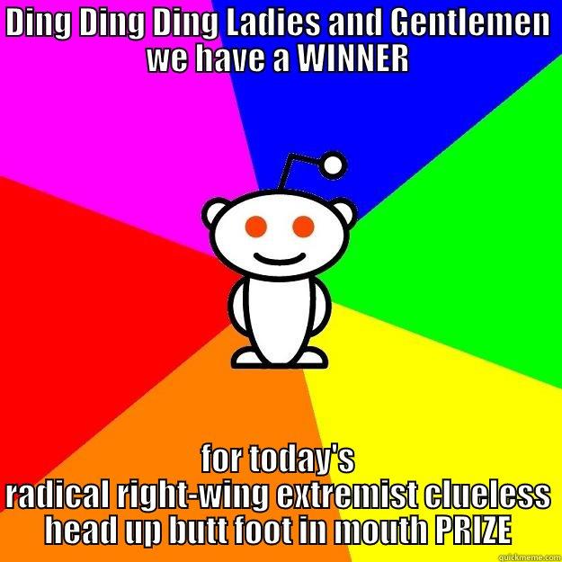 DING DING DING LADIES AND GENTLEMEN WE HAVE A WINNER FOR TODAY'S RADICAL RIGHT-WING EXTREMIST CLUELESS HEAD UP BUTT FOOT IN MOUTH PRIZE Reddit Alien