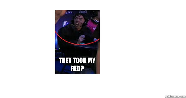 THEY TOOK MY RED?  