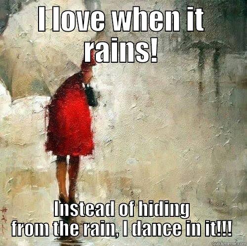 I LOVE WHEN IT RAINS! INSTEAD OF HIDING FROM THE RAIN, I DANCE IN IT!!! Misc