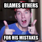 Blames others for his mistakes   Scumbag Kootra
