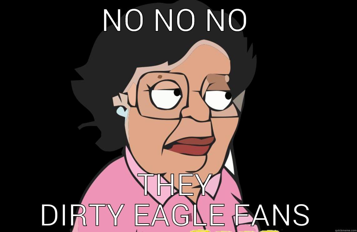 NO NO NO THEY DIRTY EAGLE FANS Misc
