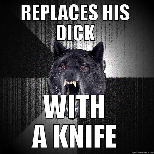 REPLACES HIS DICK WITH A KNIFE Insanity Wolf