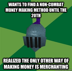 Wants to find a non-combat money making method until the 20th Realized the only other way of making money is Merchanting  Runescape