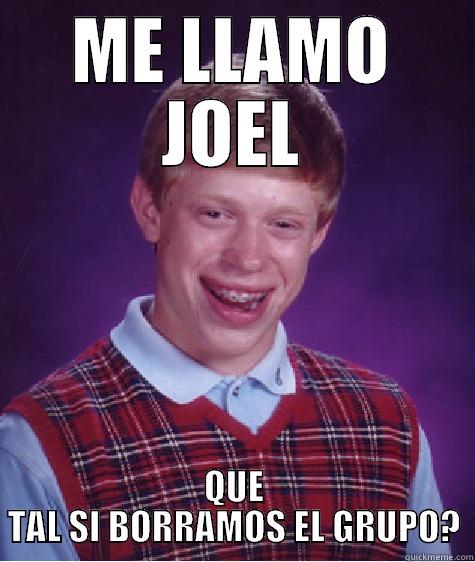 ME LLAMO JOEL QUE TAL SI BORRAMOS EL GRUPO? Bad Luck Brian