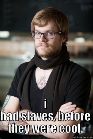WOW 3 EDGY 87 ME -  I HAD SLAVES, BEFORE THEY WERE COOL. Hipster Barista