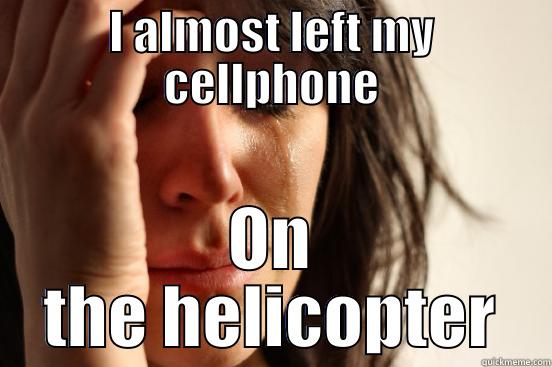 I ALMOST LEFT MY CELLPHONE ON THE HELICOPTER First World Problems