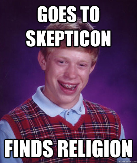 goes to skepticon finds religion  Bad Luck Brian