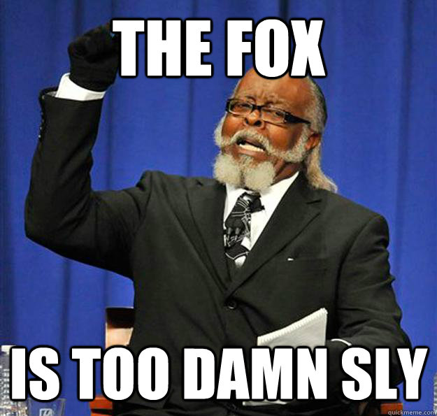 the fox is too damn sly  Jimmy McMillan