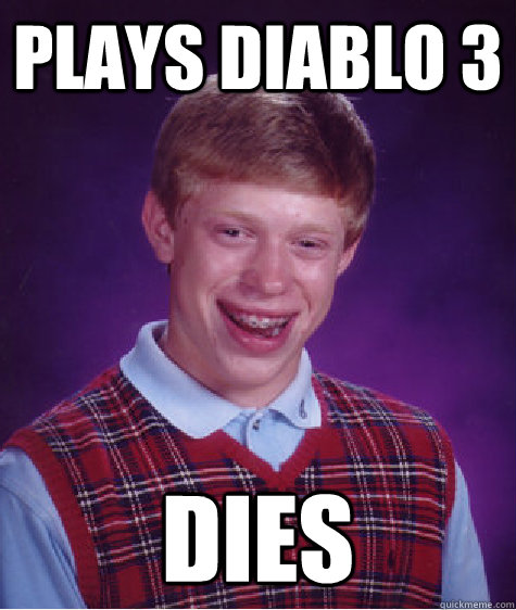 Plays Diablo 3 DIES  Bad Luck Brian