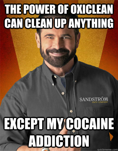 the power of OxiClean can clean up anything except my cocaine addiction - the power of OxiClean can clean up anything except my cocaine addiction  Billy Mays