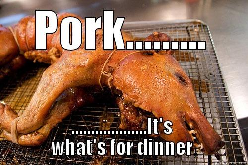 PORK......... ...................IT'S WHAT'S FOR DINNER Misc